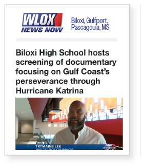 PAID MEDIA Clipping - WLOX News Now writes "Biloxi High School hosts screening of documentary focusing on Gulf Coasts perseverance through Hurricane Katrina"